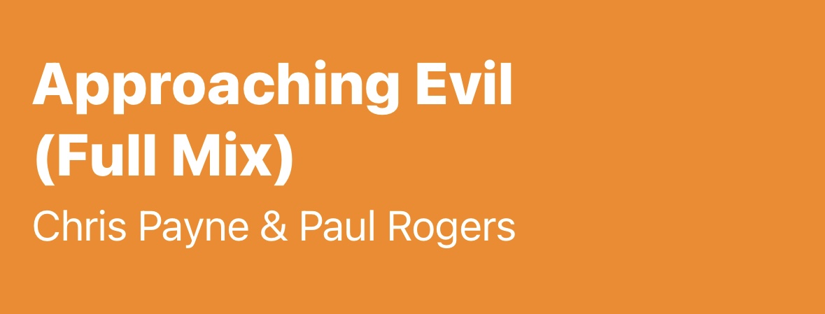 Shazam result: Approaching Evil (Full Mix) Chris Payne & Paul Rogers