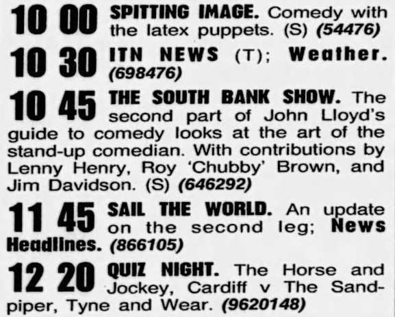 10:00 Spitting Image / 10:30 ITN News, Weather / 10:45 The South Bank Show / 11:45 Sail the World / 12:20 Quiz Night